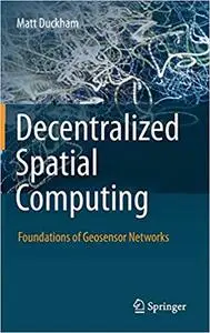 Decentralized Spatial Computing: Foundations of Geosensor Networks