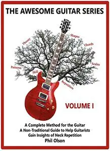 The Awesome Guitar Series - Volume I: A Non-Traditional Guide to Help Guitarists Gain Insight of Neck Repetition