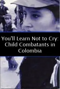 You'll Learn Not to Cry: Child Combatants in Colombia