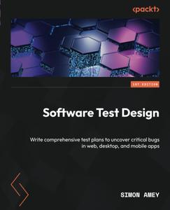 Software Test Design: Write comprehensive test plans to uncover critical bugs in web, desktop, and mobile apps