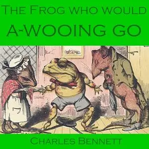 «The Frog Who Would A-Wooing Go» by Charles Bennett