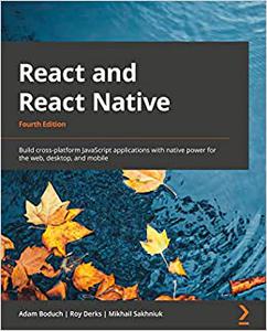 React and React Native: Build cross-platform JavaScript applications with native power for the web, desktop, and mobile, 4th Ed