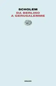 Gershom Scholem - Da Berlino a Gerusalemme. Ricordi giovanili