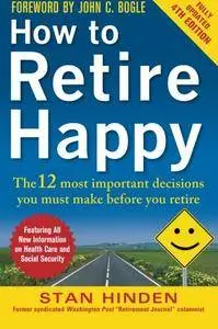 How to Retire Happy, Fourth Edition: The 12 Most Important Decisions You Must Make Before You Retire