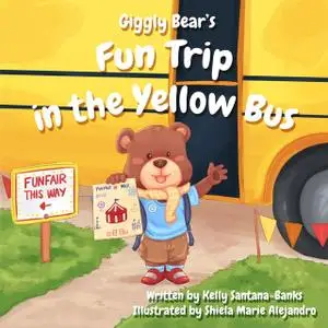 «Giggly Bear's Fun Trip in The Yellow Bus» by Kelly Santana-Banks