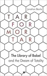 Tar for Mortar: "The Library of Babel" and the Dream of Totality