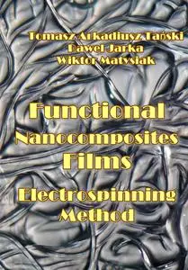 "Functional Nanocomposites Films: Electrospinning Method" ed. by Tomasz Arkadiusz Tański, Pawel Jarka, Wiktor Matysiak