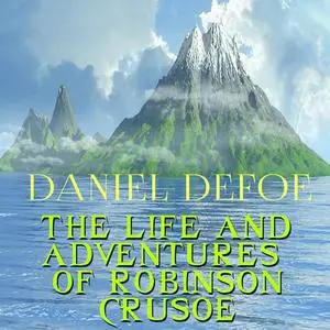 «The Life and Adventures of Robinson Crusoe» by Daniel Defoe