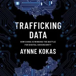 Trafficking Data: How China is Winning the Battle for Digital Sovereignty [Audiobook]