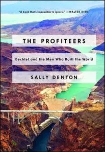 «The Profiteers: Bechtel and the Men Who Built the World» by Sally Denton