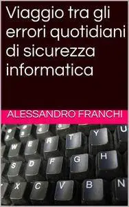 Alessandro Franchi - Viaggio tra gli errori quotidiani di sicurezza informatica