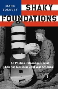 Shaky Foundations: The Politics-Patronage-Social Science Nexus in Cold War America