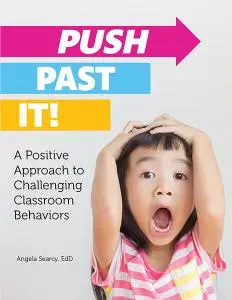 Push Past It!: A Positive Approach to Challenging Classroom Behaviors