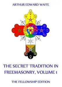 «The Secret Tradition In Freemasonry, Volume 1» by Arthur Edward Waite