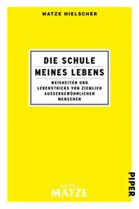 Die Schule meines Lebens: Weisheiten und Lebenstricks von ziemlich außergewöhnlichen Menschen