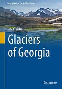 Glaciers of Georgia (Geography of the Physical Environment) 1st ed. 2017 Edition (Repost)