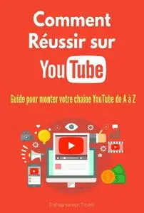 Arthur Marc, "Comment Réussir sur YouTube: Guide pour monter votre chaine YouTube de A à Z !"