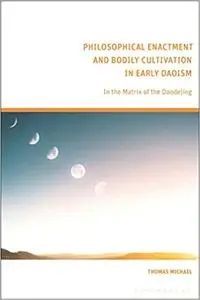 Philosophical Enactment and Bodily Cultivation in Early Daoism: In the Matrix of the Daodejing