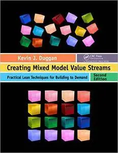 Creating Mixed Model Value Streams: Practical Lean Techniques for Building to Demand, Second Edition