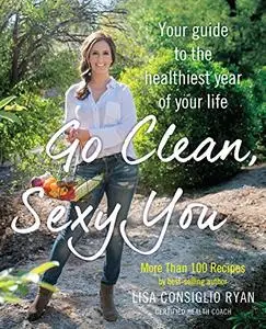 Go Clean, Sexy You: A Seasonal Guide to Detoxing and Staying Healthy