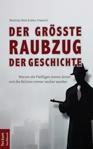 Der größte Raubzug der Geschichte: Warum die Fleißigen immer ärmer und die Reichen immer reicher werden