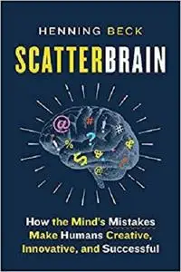 Scatterbrain: How the Mind's Mistakes Make Humans Creative, Innovative, and Successful