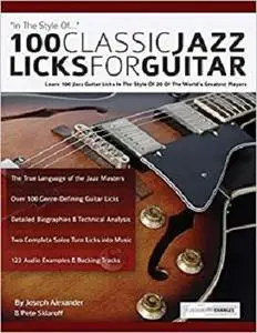 100 Classic Jazz Licks for Guitar: Learn 100 Jazz Guitar Licks In The Style Of 20 Of The World’s Greatest Players