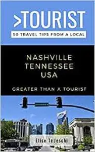 Greater Than a Tourist- Nashville Tennessee USA: 50 Travel Tips from a Local