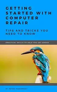 Getting Started With Computer Repair: Tips and Tricks You Need To Know