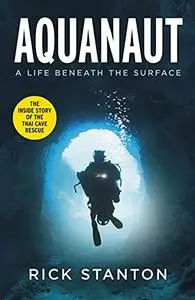 Aquanaut: A Life Beneath The Surface – The Inside Story of the Thai Cave Rescue