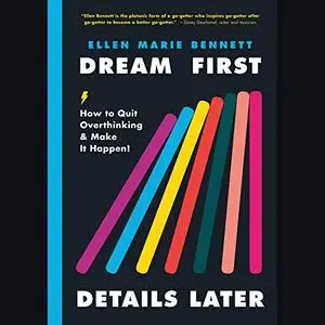 Dream First, Details Later: How to Quit Overthinking & Make It Happen! [Audiobook]