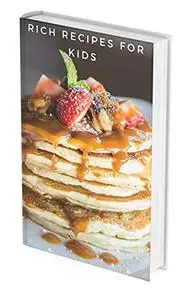 Rich Recipes for Kids : 2021 Power Cookbook For Healthy Protein