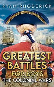 Greatest Battles for Boys: The Colonial Wars