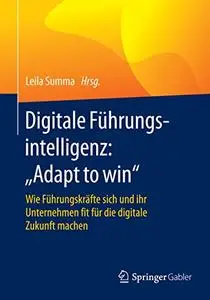 Digitale Führungsintelligenz: "Adapt to win": Wie Führungskräfte sich und ihr Unternehmen fit für die digitale Zukunft machen