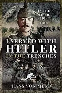 I Served With Hitler in the Trenches: In the Field, 1914–1918