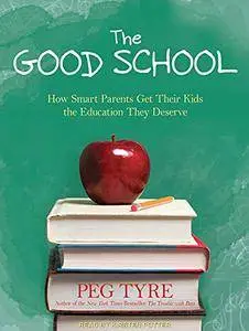 The Good School: How Smart Parents Get Their Kids the Education They Deserve [Audiobook]