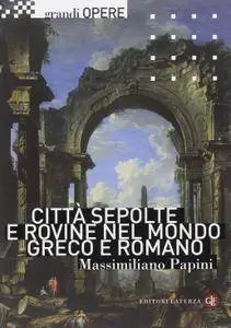 Massimiliano Papini - Città sepolte e rovine nel mondo greco e romano