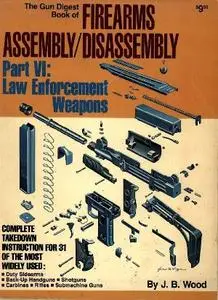 The Gun Digest Book of Firearms Assembly / Disassembly, Part VI: Law Enforcement Weapons