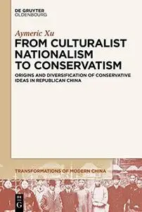 From Culturalist Nationalism to Conservatism: Origins and Diversification of Conservative Ideas in Republican China