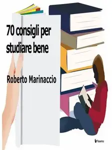 Roberto Marinaccio - 70 consigli per studiare bene