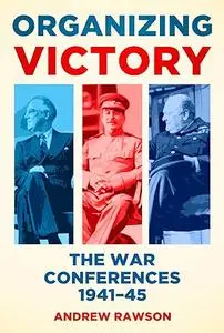 Organizing Victory: The War Conferences 1941–1945