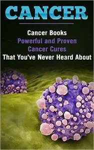 Medicine: Disease: Powerful Cancer Cures You've Never Heard About