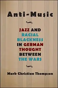 Anti-Music: Jazz and Racial Blackness in German Thought between the Wars