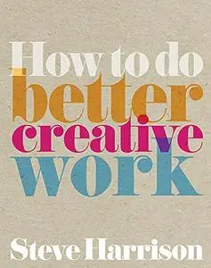 How to Do Better Creative Work