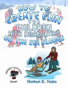 «How to Create Fun for Children with Disabilities on the Ski Slopes» by Herbert K. Naito