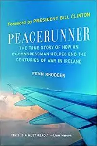 Peacerunner: The True Story of How an Ex-Congressman Helped End the Centuries of War in Ireland