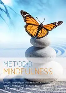 Mindfulness: Scopri i Segreti per Aumentare l'Autostima, Ridurre lo Stress, Migliorare la Salute Mentale