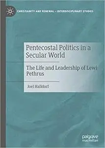 Pentecostal Politics in a Secular World: The Life and Leadership of Lewi Pethrus