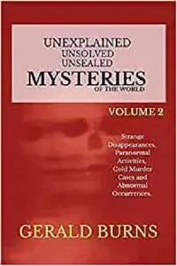 Unexplained, Unsolved, Unsealed Mysteries of the World (Volume 2)