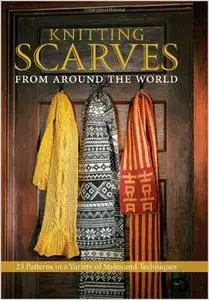 Knitting Scarves from Around the World: 23 Patterns in a Variety of Styles and Techniques (Repost)